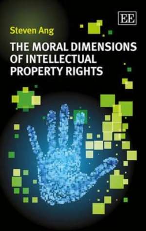 The Moral Dimensions of Intellectual Property Rights de Steven Ang