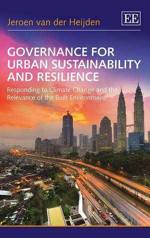 Governance for Urban Sustainability and Resilien – Responding to Climate Change and the Relevance of the Built Environment de Jeroen Van Der Heijden