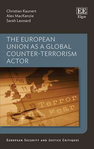 The European Union as a Global Counter–Terrorism Actor de Christian Kaunert