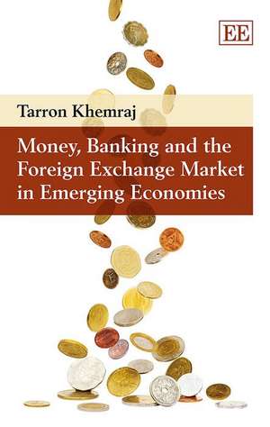 Money, Banking and the Foreign Exchange Market in Emerging Economies de Tarron Khemraj