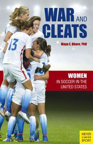 War and Cleats: Women in Soccer in the United States de Maya E. Bhave