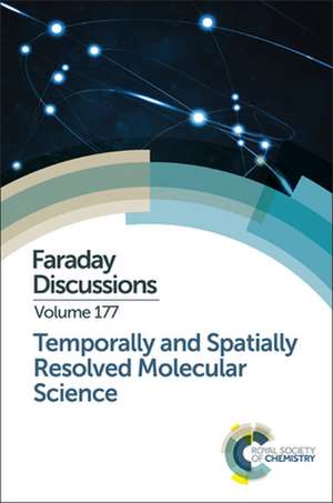 Temporally and Spatially Resolved Molecular Science: Faraday Discussion 177 de Royal Society of Chemistry