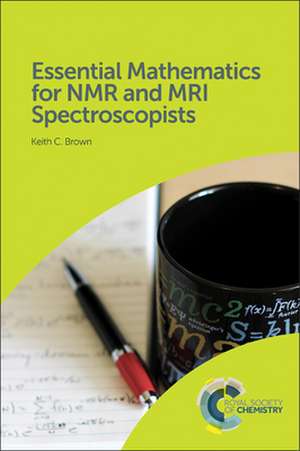 Essential Mathematics for NMR and MRI Spectroscopists de Keith C Brown