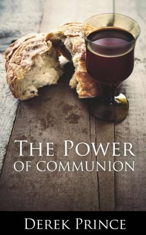 The Power of Communion de Derek Prince