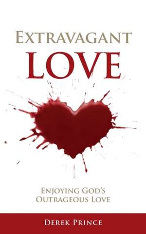 Prince, D: Extravagant Love: de Derek Prince