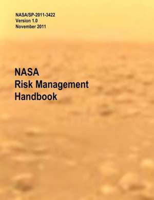 NASA Risk Management Handbook. Version 1.0. NASA/Sp-2011-3422: Evolving Concepts, Roles, and Capabilities de Homayoon Dezfuli