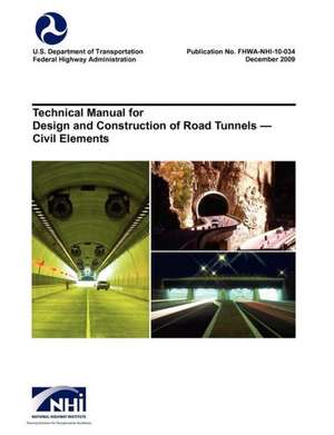 Technical Manual for Design and Construction of Road Tunnels - Civil Elements (Fhwa-Nhi-10-034) de U. S. Department of Transportation