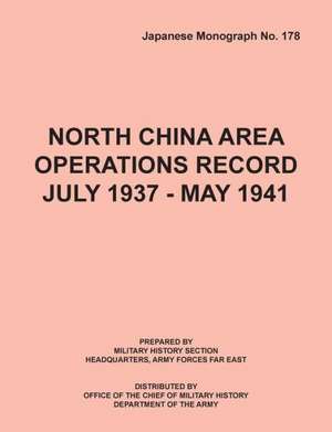 North China Area Operations Record July 1937 - May 1941 (Japanese Monograph No. 178) de Office of Chief Military History