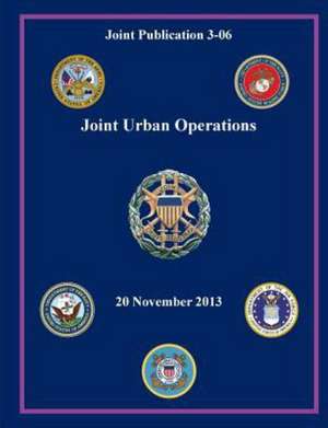 Joint Urban Operations (Joint Publication 3-06) de Joint Chiefs of Staff