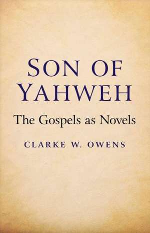 Son of Yahweh – The Gospels as Novels de Clarke Owens