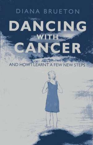 Dancing with Cancer – and how I learnt a few new steps de Diana Brueton