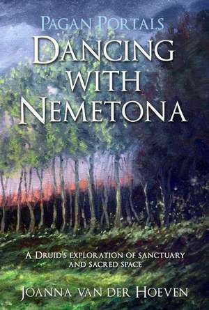 Pagan Portals – Dancing with Nemetona – A Druid`s exploration of sanctuary and sacred space de Joanna Van Der Hoeven