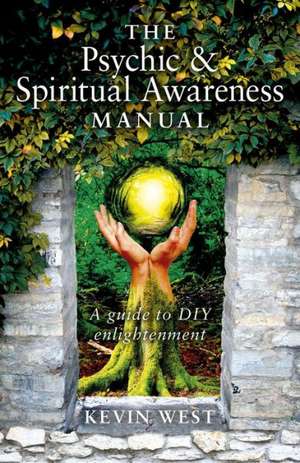 Psychic & Spiritual Awareness Manual, The – A guide to DIY enlightenment de Kevin West