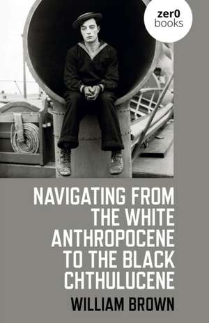 Navigating from the White Anthropocene to the Black Chthulucene de William Brown