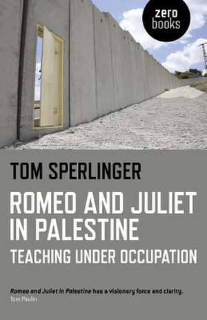 Romeo and Juliet in Palestine – Teaching Under Occupation de Tom Sperlinger