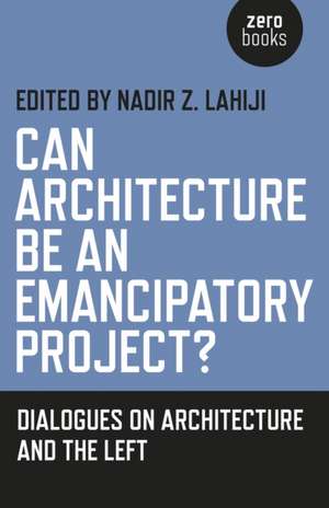 Can Architecture Be an Emancipatory Project? de Nadir Z Lahiji