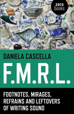 F.M.R.L. – Footnotes, Mirages, Refrains and Leftovers of Writing Sound de Daniela Cascella