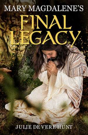 Mary Magdalene's Final Legacy de Julie De Vere Hunt