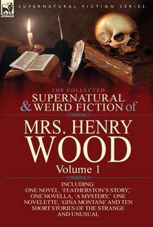 The Collected Supernatural and Weird Fiction of Mrs Henry Wood de Henry Wood