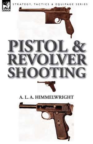 Pistol and Revolver Shooting de A. L. A. Himmelwright