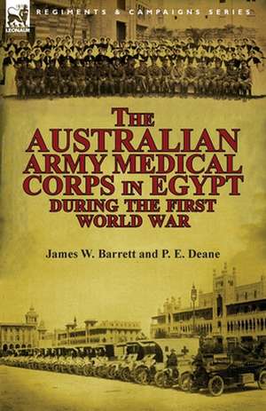 The Australian Army Medical Corps in Egypt During the First World War de James W. Barrett