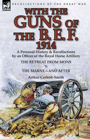 With the Guns of the B. E. F., 1914 de Arthur Corbett-Smith