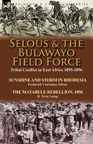 Selous & the Bulawayo Field Force de Frederick Courteney Selous