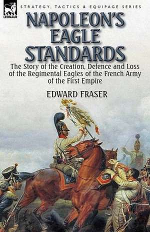 Napoleon's Eagle Standards de Edward Fraser