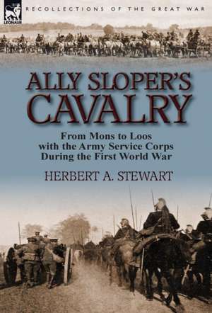 Ally Sloper's Cavalry: From Mons to Loos with the Army Service Corps During the First World War de Herbert a. Stewart