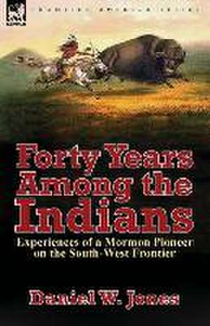 Forty Years Among the Indians de Daniel W. Jones