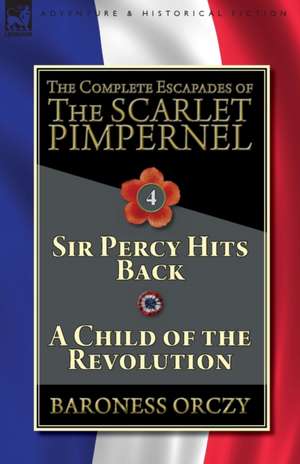 The Complete Escapades of The Scarlet Pimpernel-Volume 4 de Baroness Orczy