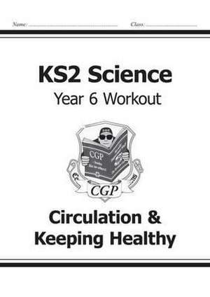 KS2 Science Year 6 Workout: Circulation & Keeping Healthy de Cgp Books