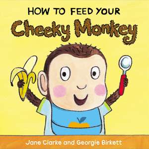 How to Feed Your Cheeky Monkey de Jane Clarke