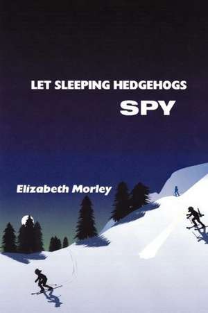 Let Sleeping Hedgehogs Spy de Elizabeth Morley