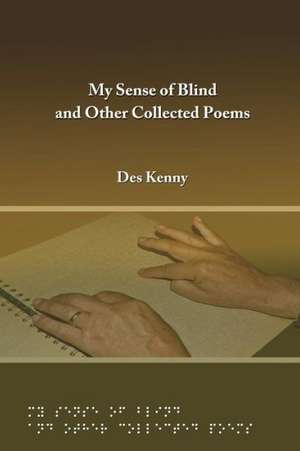 My Sense of Blind and Other Collected Poems de Desmond (Des) P. Kenny