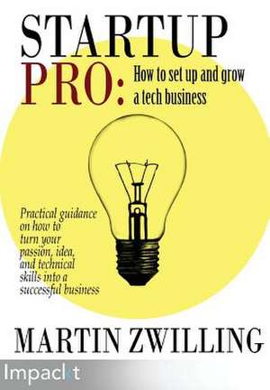 Startuppro - How to Set Up and Grow a Tech Business: A Trainer's Manual de Martin Zwilling