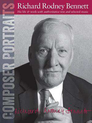 Composer Portraits: Richard Rodney Bennett: His Life & Work with Authoritative Text and Selected Music de Richard Rodney Bennett