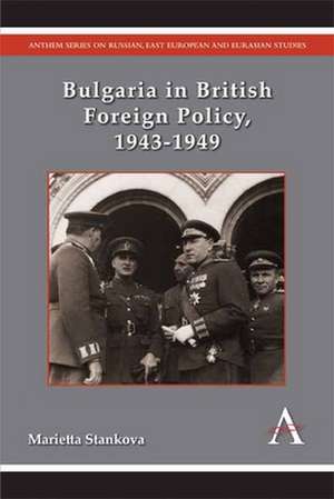 Bulgaria in British Foreign Policy, 1943-1949 de Marietta Stankova