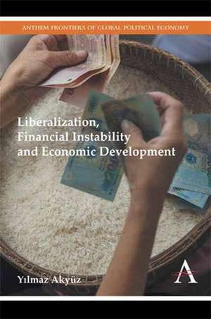 Liberalization, Financial Instability and Economic Development de Yilmaz Akyuz