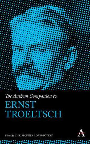 The Anthem Companion to Ernst Troeltsch de Christopher Adair-Toteff