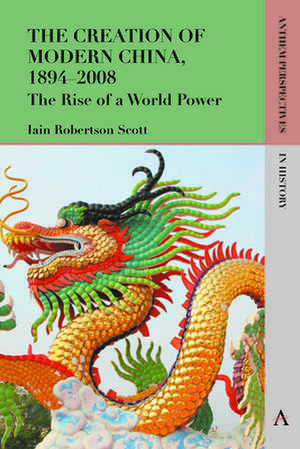 The Creation of Modern China, 1894 2008 de Iain Robertson Scott