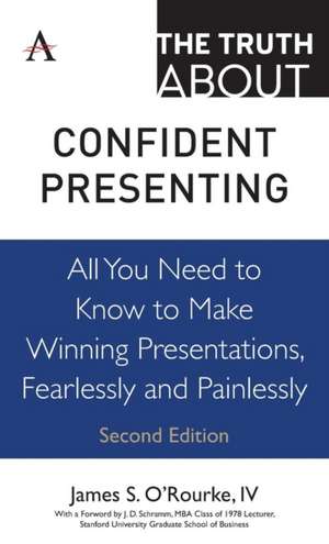 The Truth about Confident Presenting de IV James S. O'Rourke