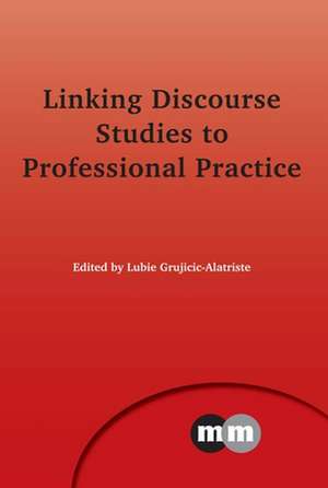 Linking Discourse Studies to Professional Practice de Lubie Grujicic-Alatriste