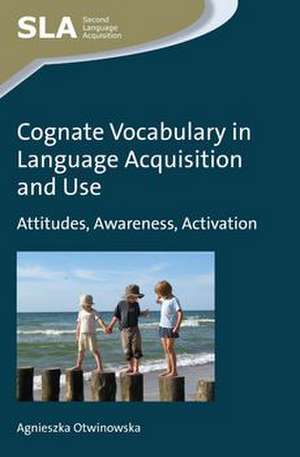 Cognate Vocabulary in Language Acquisition and Use: Attitudes, Awareness, Activation de Agnieszka Otwinowska