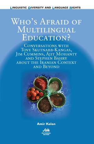 Who&#x2019;s Afraid of Multilingual Education?: Conversations with Tove Skutnabb-Kangas, Jim Cummins, Ajit Mohanty and Stephen Bahry about the Iranian de Amir Kalan