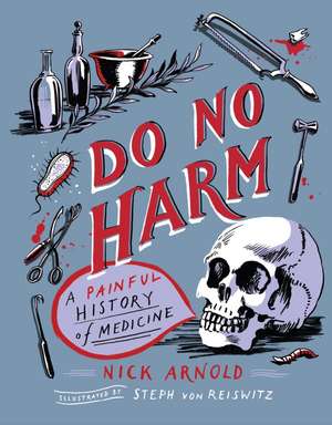 Do No Harm - A Painful History of Medicine de Nick Arnold