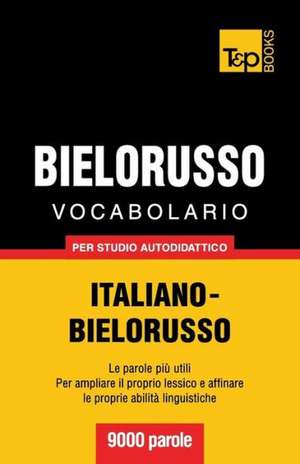 Vocabolario Italiano-Bielorusso Per Studio Autodidattico - 9000 Parole: The Definitive Sourcebook de Andrey Taranov