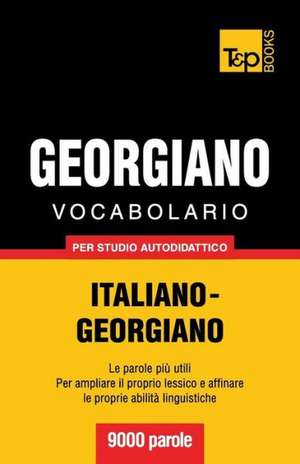 Vocabolario Italiano-Georgiano Per Studio Autodidattico - 9000 Parole: The Definitive Sourcebook de Andrey Taranov