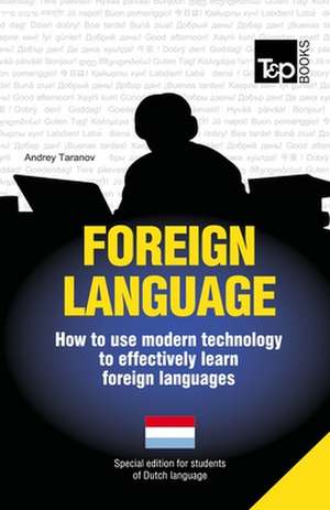 Foreign Language - How to Use Modern Technology to Effectively Learn Foreign Languages: Special Edition - Dutch de Andrey Taranov