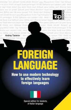 Foreign Language - How to Use Modern Technology to Effectively Learn Foreign Languages: Special Edition - Italian de Andrey Taranov